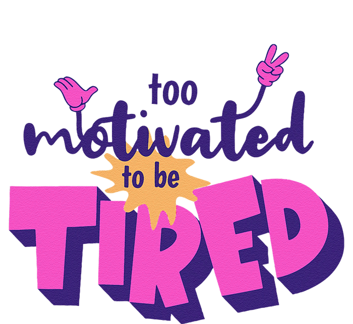 Too Motivated To Be Tired Funny Design T-Shirt