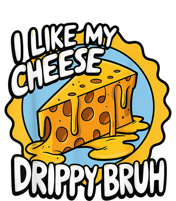 I Like My Cheese Drippy Bruh Funny Meme Pop Culture T-Shirt