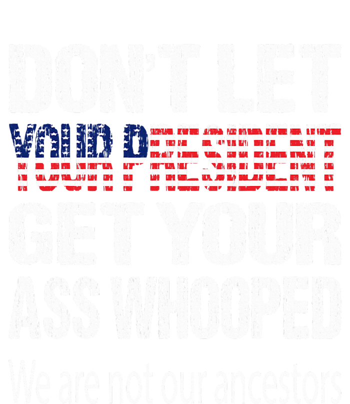 DonT Let Your President Get Your Ass Whooped Gift V-Neck T-Shirt