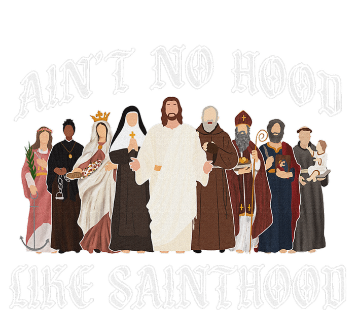 AinT No Hood Like Sainthood Catholic Saints Lord Faith T-Shirt