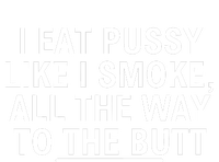 I Eat Pussy Like I Smoke All The Way To The Butt T-Shirt