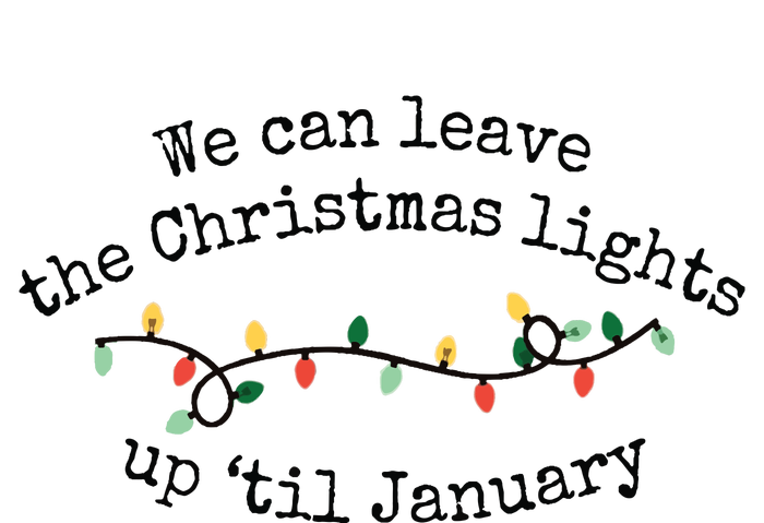 We Can Leave The Christmas Lights Up Til January Christmas Lights Premium T-Shirt