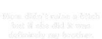 Mom DidnT Raise A Bitch But If She Did It Was My Brother T-Shirt