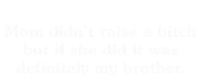 Mom DidnT Raise A Bitch But If She Did It Was My Brother T-Shirt