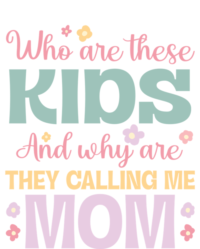 Who Are These And Why Are They Calling Me Mom Mother Gift T-Shirt