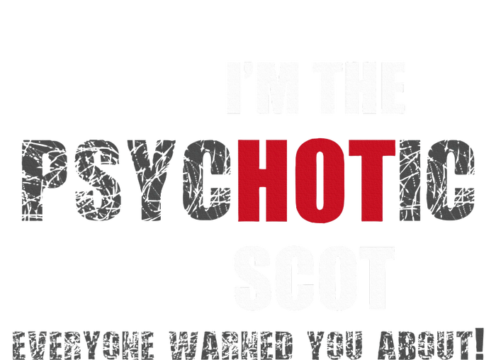 IM The Psychotic Scot Funny Gift Idea T-Shirt