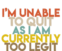 IM Unable To Quit As I Am Currently Too Legit T-Shirt