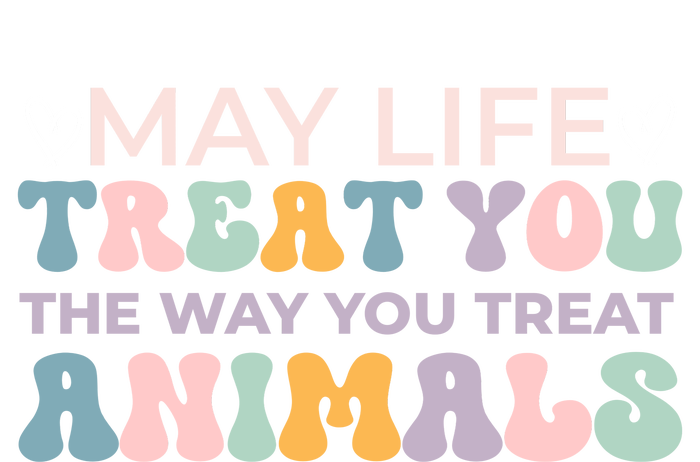 May Life Treat You The Way You Treat Animals T-Shirt