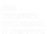 Stop Pretending Your Racism Is Patriotism Bumper Sticker