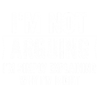 IM Not Arguing IM Just Explaining Why I Am Right Gift T-Shirt