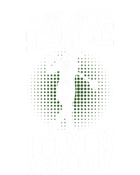 You DonT Scare Me I Coach Golf Coach Coaches Funny Gift Meaningful Gift T-Shirt