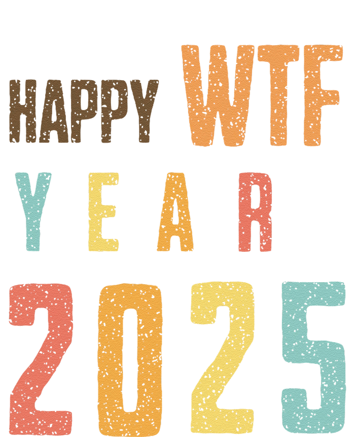 Funny Happy Wtf Year 2025 Quote New Year 2025 Cool Happy Wtf T-Shirt