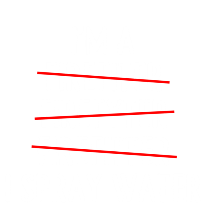 IM A Firefighter I Spray Water Funny Fire Firefighting Gift T-Shirt