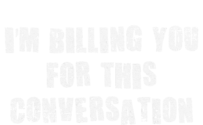 Funny Saying IM Billing You For This Conversation T-Shirt