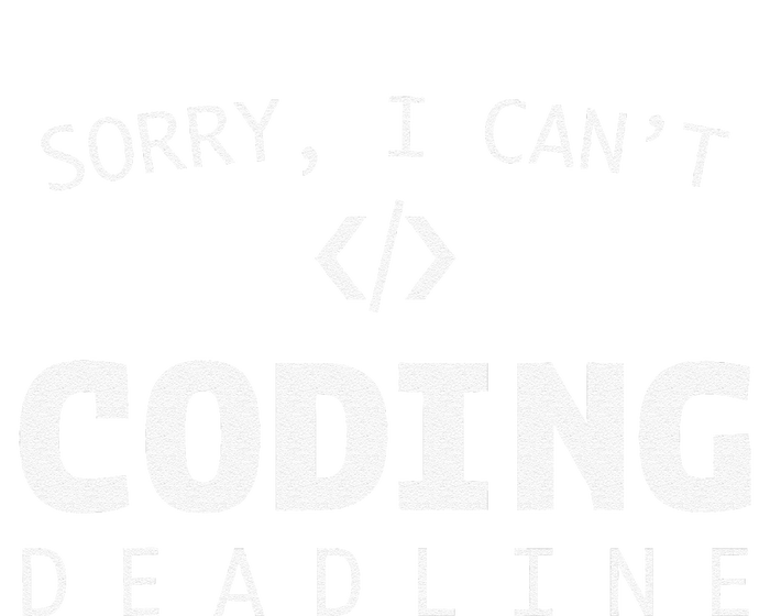 Programmers Funny Sarcastic Sorry I CanT Coding Deadline T-Shirt