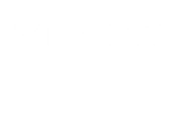 IM Sorry Did I Roll My Eyes Out Loud Funny Curmudgeon Gift Women's V-Neck T-Shirt