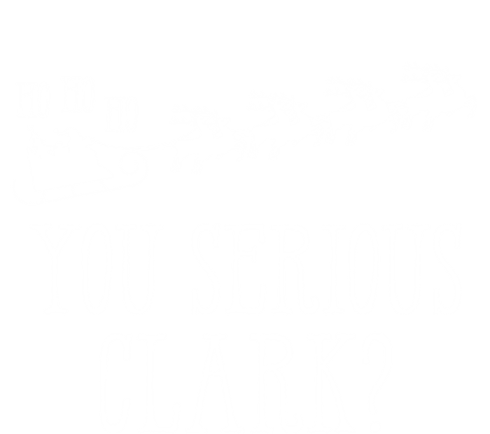 You Serious Clark Santa Claus Reindeer Sleigh Xmas Holiday Gift T-Shirt