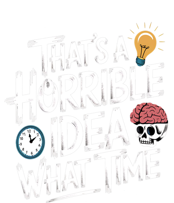 Thats A Horrible Idea What Time Funny ThatS A Horrible Idea Gift Premium Hoodie