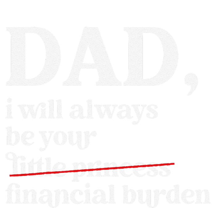 Dad I Will Always Be Your Financial Burden Funny Dad T-Shirt