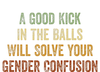 A Good Kick In The Balls Will Solve Your Gender Confusion T-Shirt