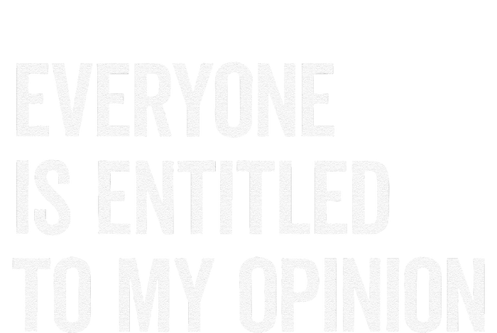 Everyone Is Entitled To My Opinion Funny Sarcastic Saying T-Shirt