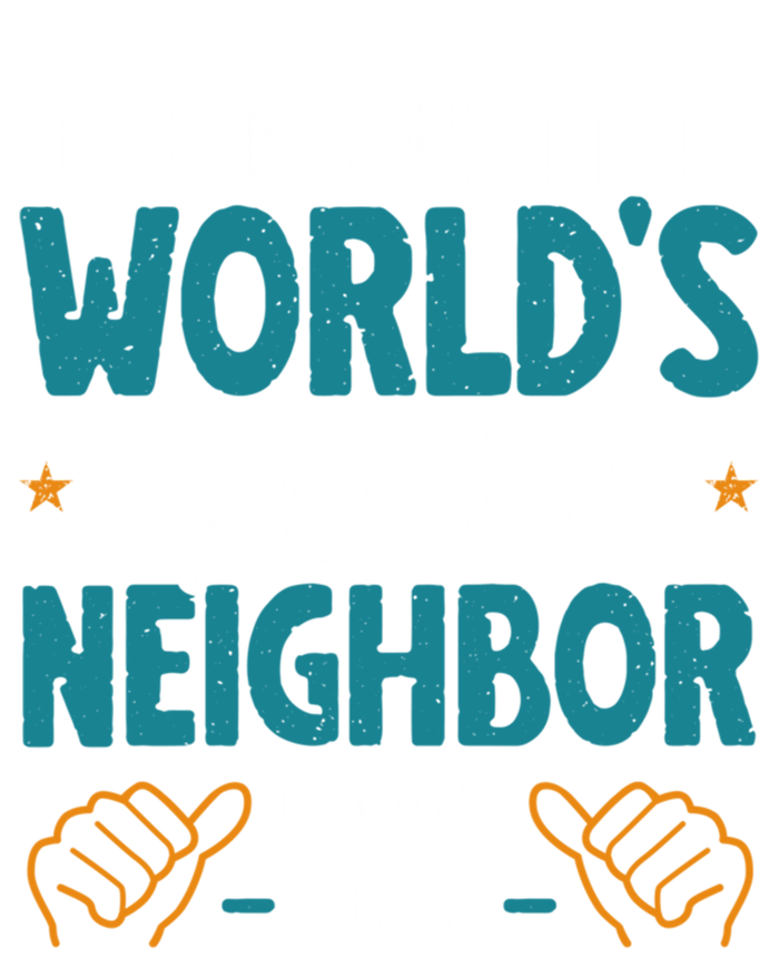 This Is What The WorldS Greatest Neighbor Looks Like Gift T-Shirt