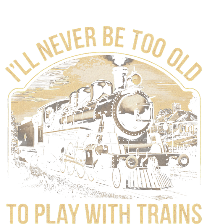 Train Lover ILl Never Be Too Old To Play With Trains T-Shirt