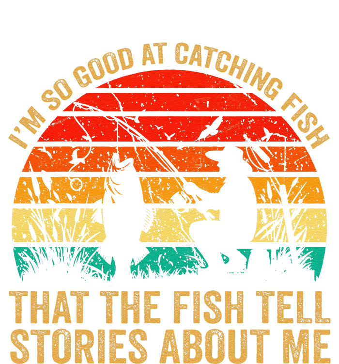 IM So Good At Catching Fish That The Fish Tell Stories T-Shirt