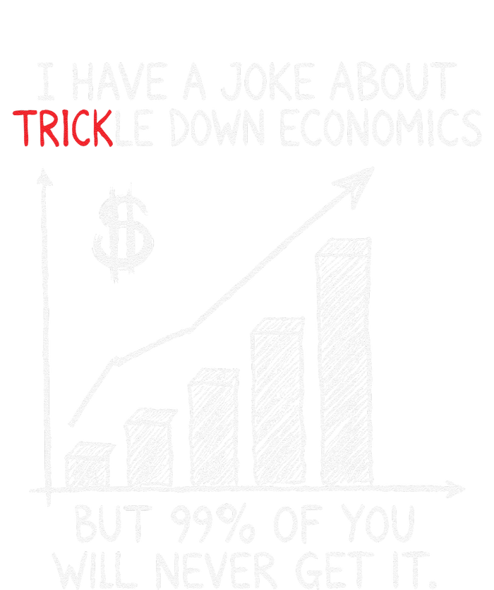 Funny Joke Trickle Down Economics Is A Trick T-Shirt