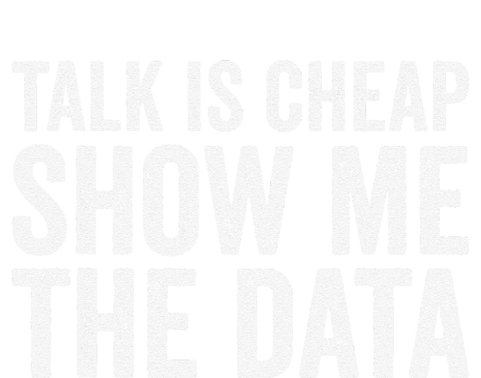 Talk Is Cheap Show Me The Data Funny Data Scientist Analysts T-Shirt