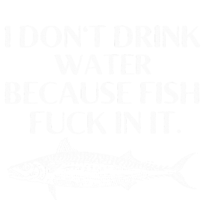 Fishing Saying I Do Not Drink Water Because Fish Fuck In It T-Shirt