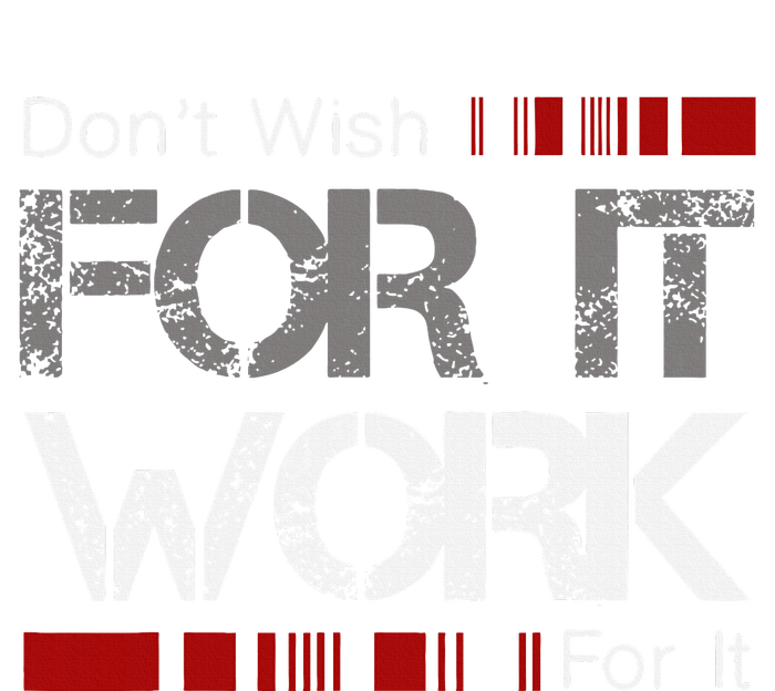 DonT Wish Work For It Great To Inspire Motivate T-Shirt