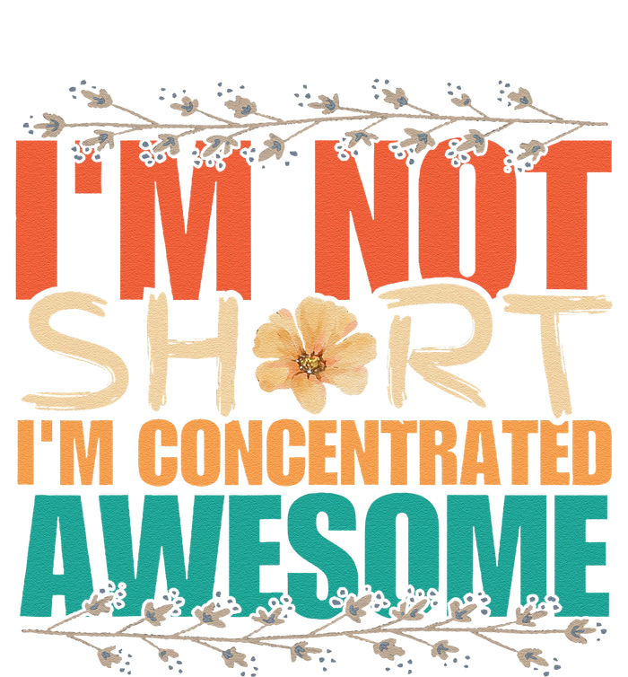 IM Not Short IM Just Concentrated Awesome Funny T-Shirt