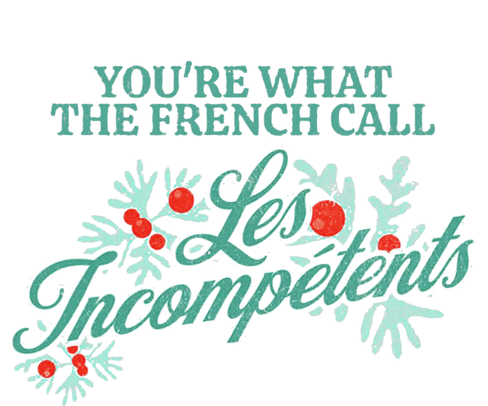 YouRe What The French Call Les Incompetents Christmas T-Shirt