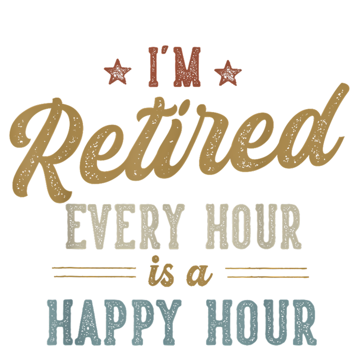 IM Retired Every Hour Is A Happy Hour Funny Retirement T-Shirt