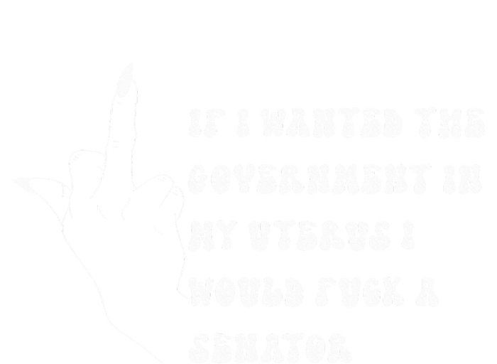 If I Wanted The Government In My Womb Id Fuck A Senator Canvas