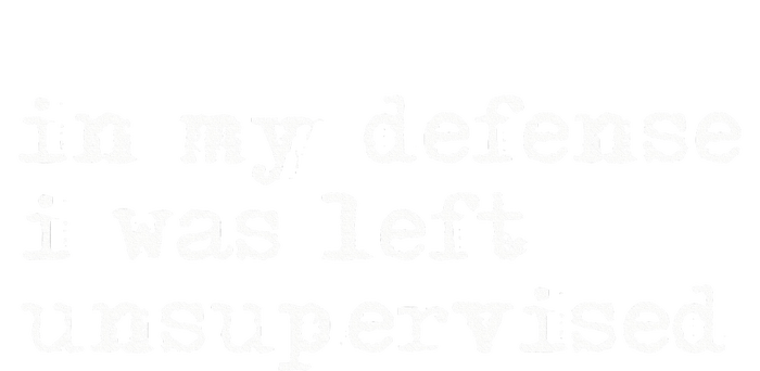 In My Defense I Was Left Unsupervised T-Shirt