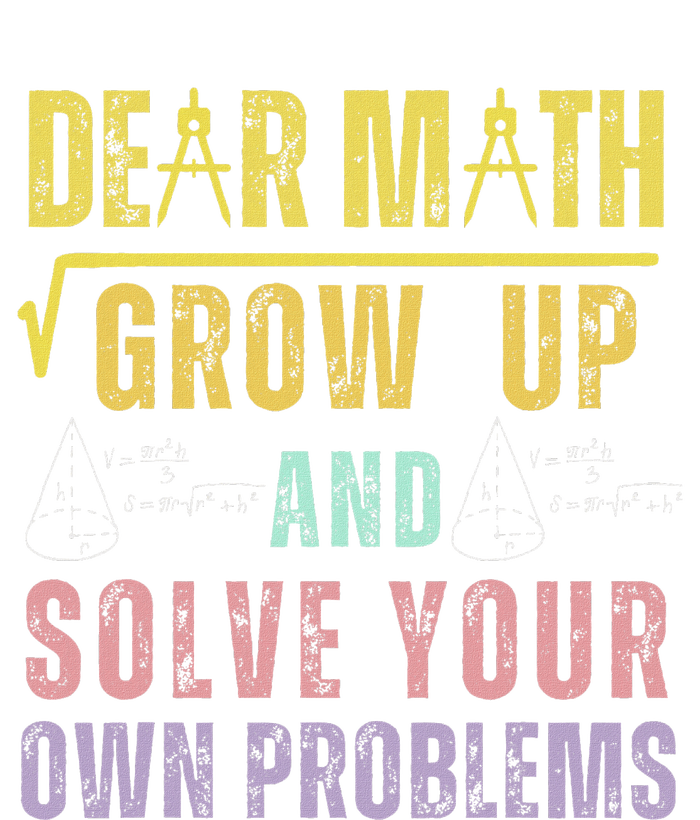 Dear Math Grow Up And Solve Your Own Problems Math Saying T-Shirt