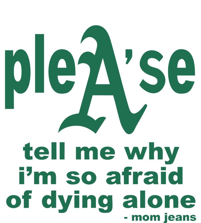 Mom Jeans Please Tell Me Why IM So Afraid Of Dying Alone T-Shirt