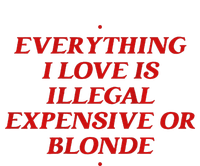 Everything I Love Is Illegal Expensive Or Blonde T-Shirt