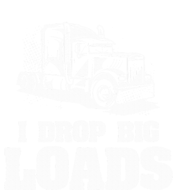 I Drop Big Loads Truck Driving Trucker T-Shirt