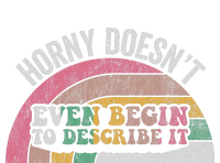 Horny DoesnT Even Begin To Describe It T-Shirt