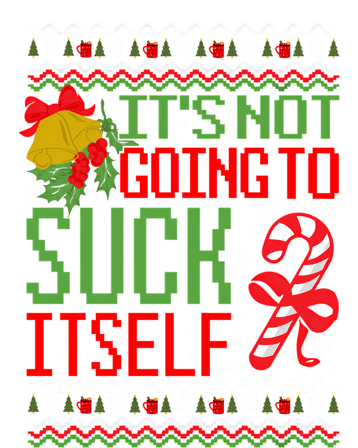 ItS Not Going To Suck Itself Dirty Ugly Christmas Funny Sweatshirt T-Shirt