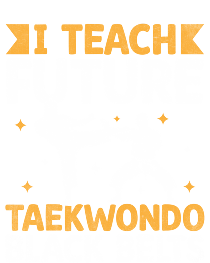 I Teach Future Taekwondo Black Belts Martial Arts Tkd Gift T-Shirt