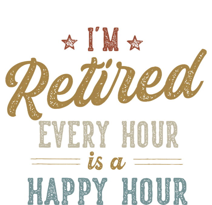 IM Retired Every Hour Is A Happy Hour T-Shirt