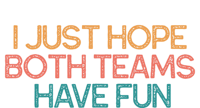 I Just Hope Both Teams Have Fun Funny Gift T-Shirt