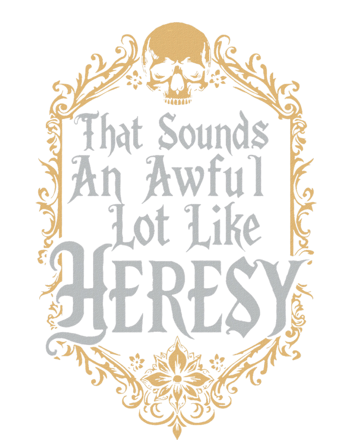 That Sounds An Awful Lot Like Heresy T-Shirt