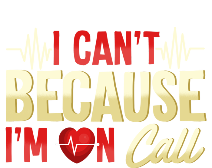 I CanT Because IM On Call Medical Gift Doctor Nurse Emt Funny Gift T-Shirt