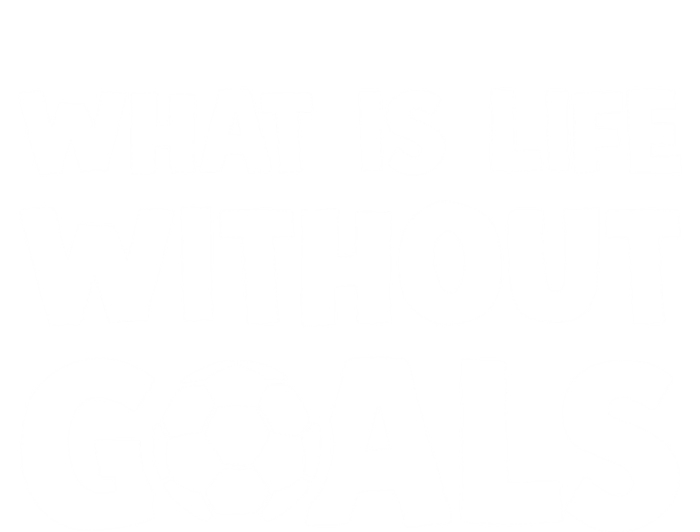 What Is Life Without Goals Motivational Funny Soccer Gift T-Shirt