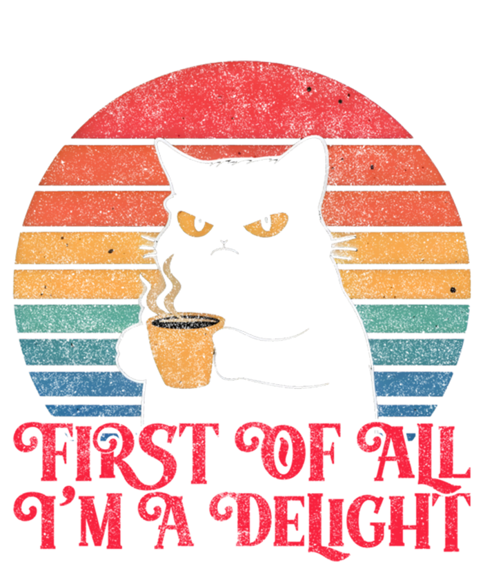 First Of All IM A Delight Sarcastic Angry Cat Coffee Lover Funny Gift T-Shirt